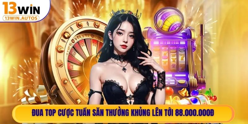 Đua top cược tuần săn thưởng khủng lên tới 88.000.000đ