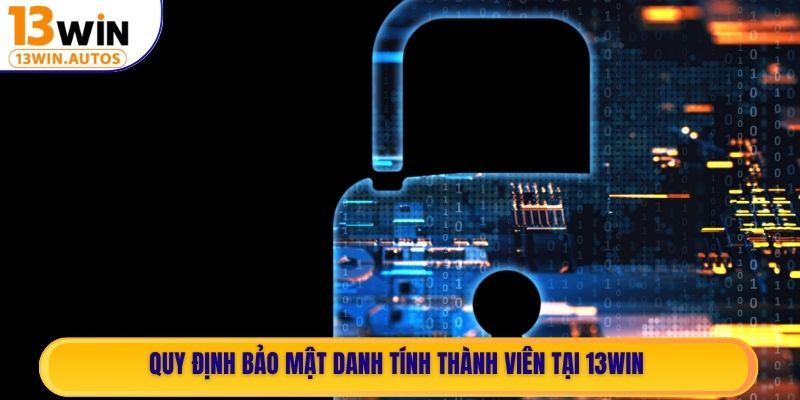 Quy định bảo mật danh tính thành viên tại 13WIN