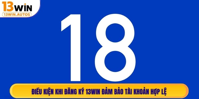 Điều kiện khi đăng ký 13WIN đảm bảo tài khoản hợp lệ