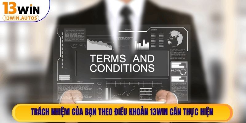 Trách nhiệm của bạn theo điều khoản 13WIN cần thực hiện