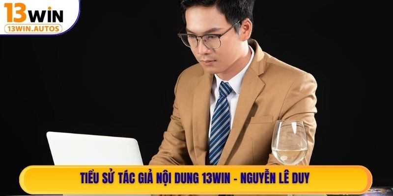 Tiểu sử tác giả nội dung 13WIN - Nguyễn Lê Duy